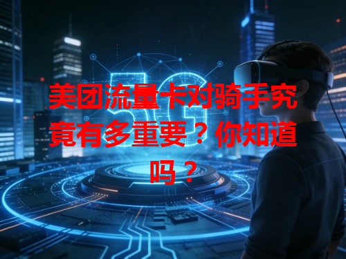 美团流量卡对骑手究竟有多重要？你知道吗？