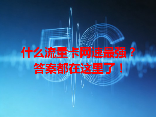 什么流量卡网速最强？答案都在这里了！