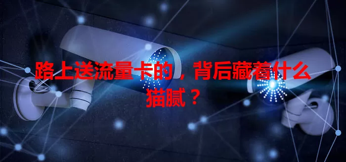 路上送流量卡的，背后藏着什么猫腻？