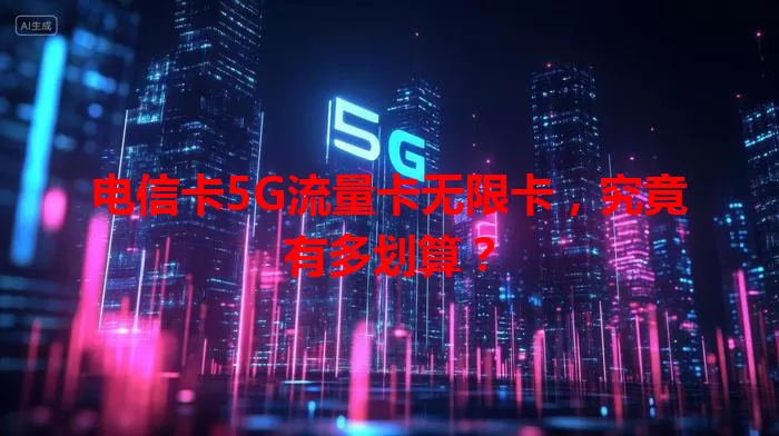 电信卡5G流量卡无限卡，究竟有多划算？