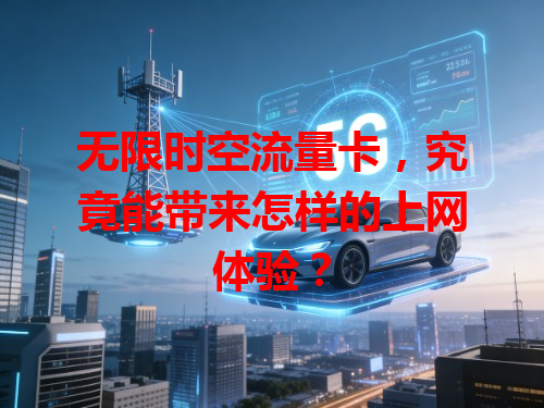 无限时空流量卡，究竟能带来怎样的上网体验？