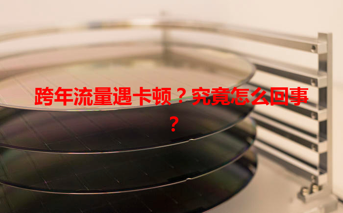 跨年流量遇卡顿？究竟怎么回事？