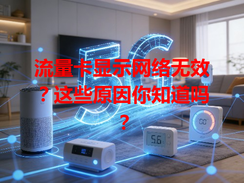 流量卡显示网络无效？这些原因你知道吗？