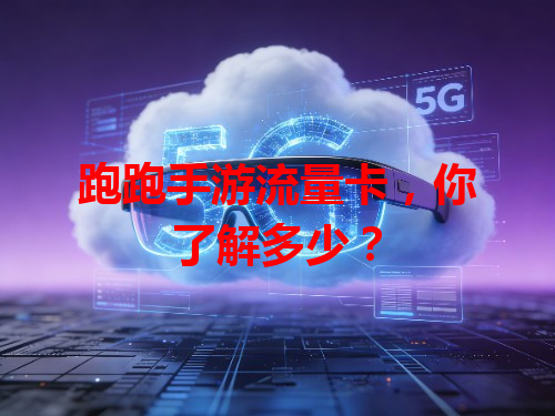 跑跑手游流量卡，你了解多少？