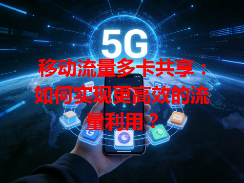 移动流量多卡共享：如何实现更高效的流量利用？