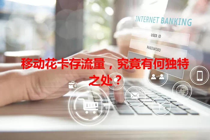 移动花卡存流量，究竟有何独特之处？