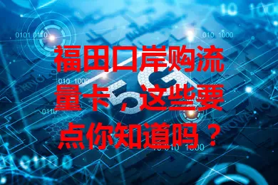 福田口岸购流量卡，这些要点你知道吗？