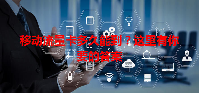 移动流量卡多久能到？这里有你要的答案