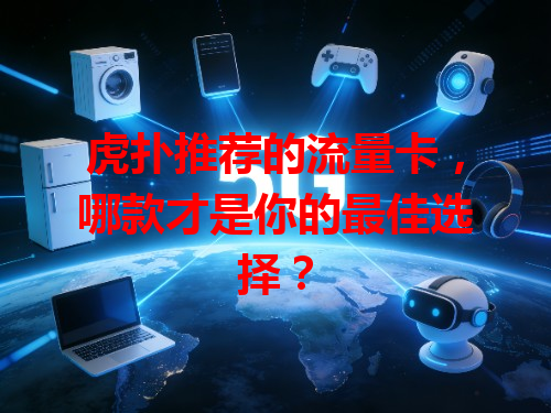 虎扑推荐的流量卡，哪款才是你的最佳选择？