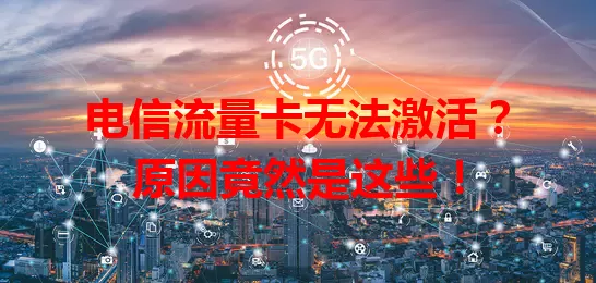 电信流量卡无法激活？原因竟然是这些！