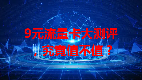 9元流量卡大测评，究竟值不值？