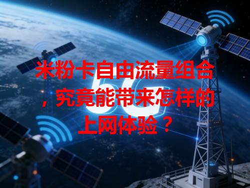 米粉卡自由流量组合，究竟能带来怎样的上网体验？