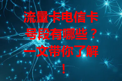 流量卡电信卡号段有哪些？一文带你了解！
