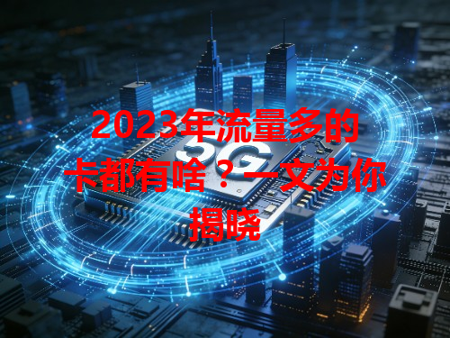 2023年流量多的卡都有啥？一文为你揭晓