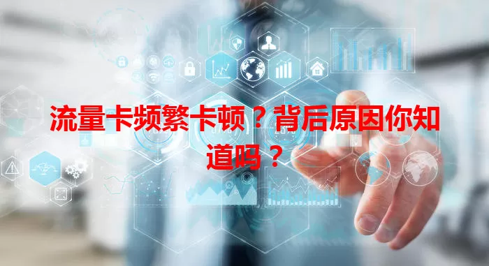 流量卡频繁卡顿？背后原因你知道吗？
