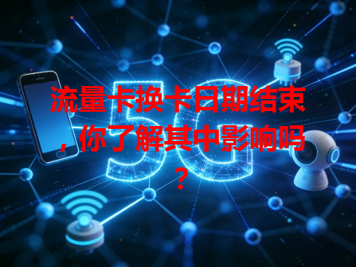 流量卡换卡日期结束，你了解其中影响吗？