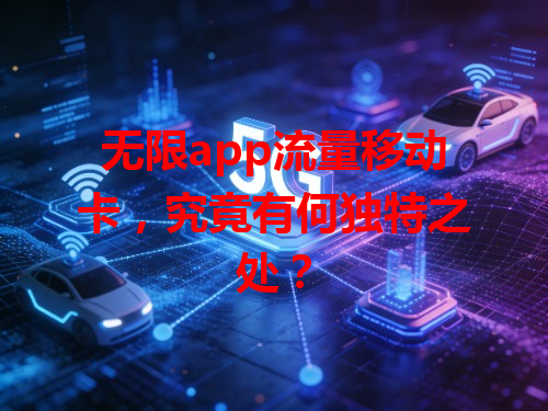 无限app流量移动卡，究竟有何独特之处？