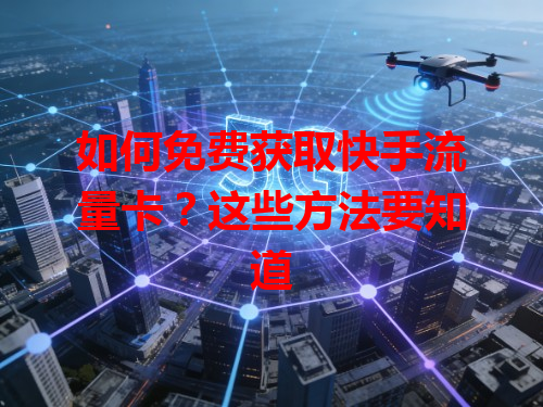 如何免费获取快手流量卡？这些方法要知道