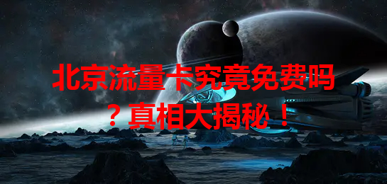 北京流量卡究竟免费吗？真相大揭秘！