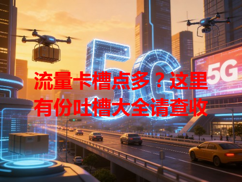 流量卡槽点多？这里有份吐槽大全请查收