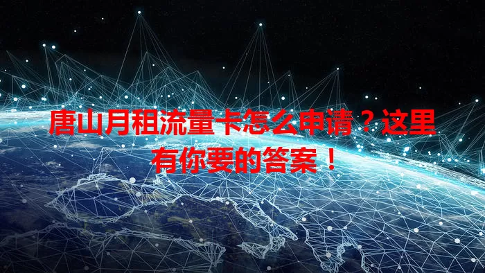 唐山月租流量卡怎么申请？这里有你要的答案！