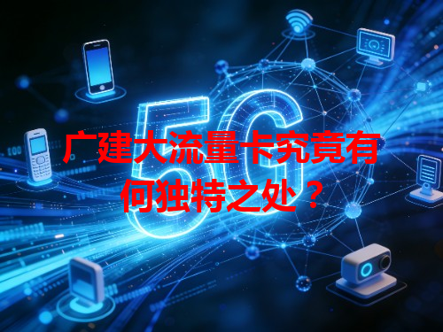 广建大流量卡究竟有何独特之处？