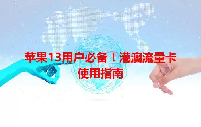 苹果13用户必备！港澳流量卡使用指南