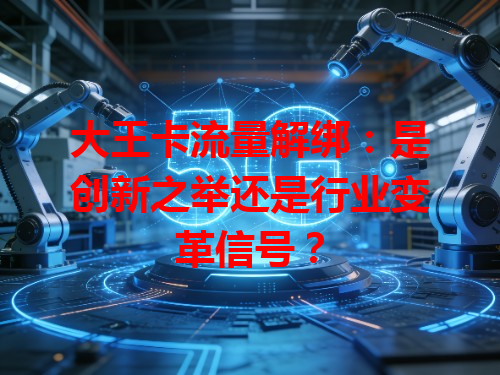 大王卡流量解绑：是创新之举还是行业变革信号？