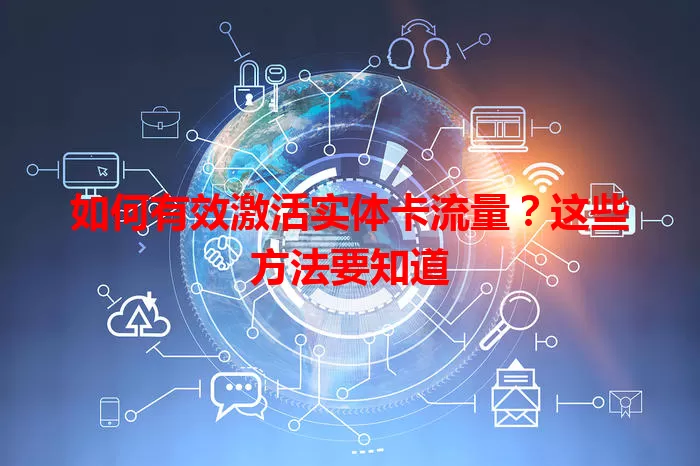 如何有效激活实体卡流量？这些方法要知道
