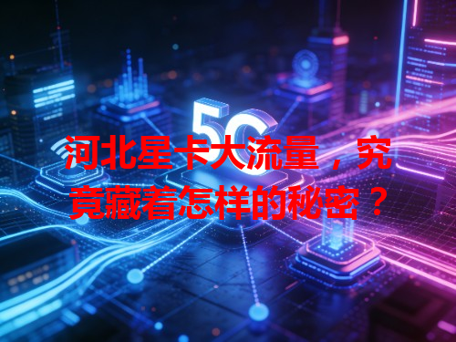 河北星卡大流量，究竟藏着怎样的秘密？