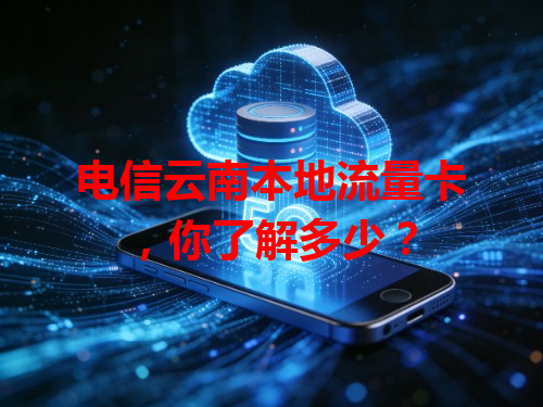 电信云南本地流量卡，你了解多少？