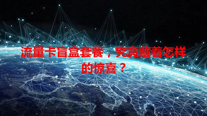 流量卡盲盒套餐，究竟藏着怎样的惊喜？