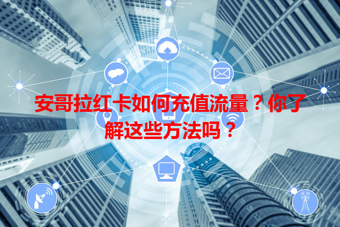 安哥拉红卡如何充值流量？你了解这些方法吗？