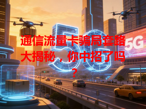 通信流量卡骗局套路大揭秘，你中招了吗？