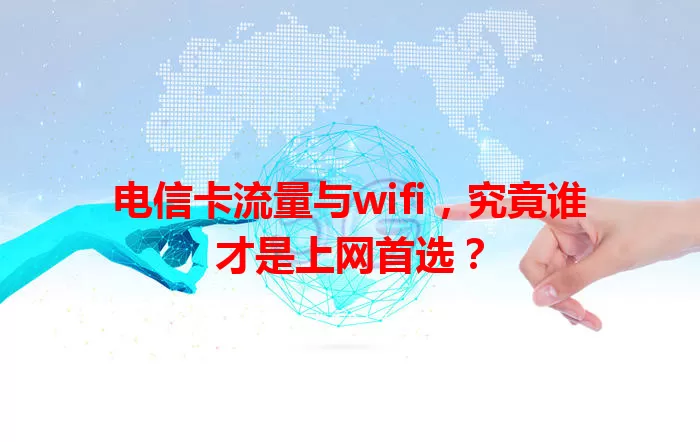 电信卡流量与wifi，究竟谁才是上网首选？