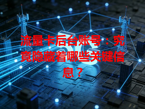 流量卡后台账号：究竟隐藏着哪些关键信息？
