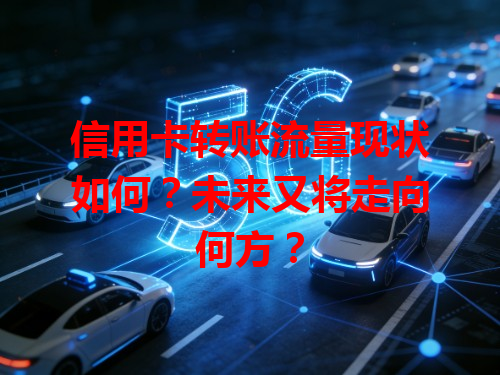 信用卡转账流量现状如何?未来又将走向何方?