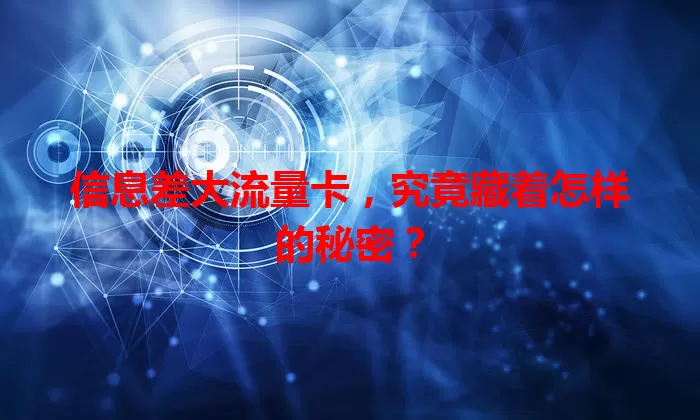 信息差大流量卡，究竟藏着怎样的秘密？