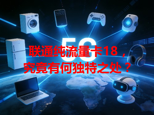 联通纯流量卡18，究竟有何独特之处？