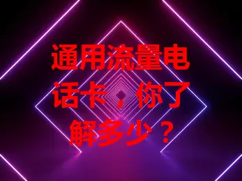 通用流量电话卡，你了解多少？