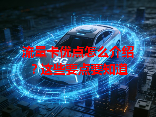 流量卡优点怎么介绍？这些要点要知道