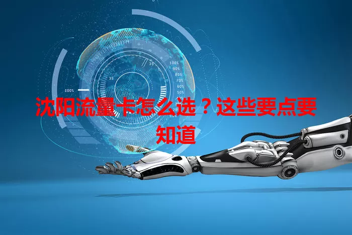 沈阳流量卡怎么选？这些要点要知道