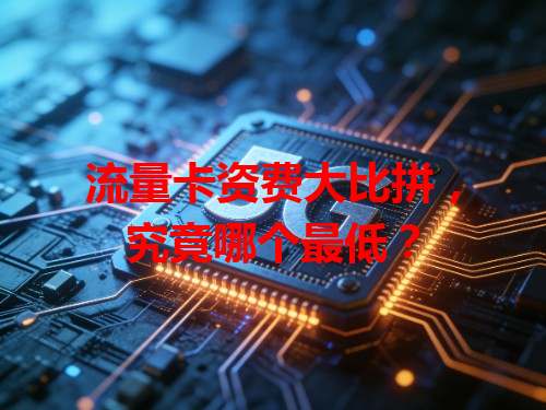 流量卡资费大比拼，究竟哪个最低？