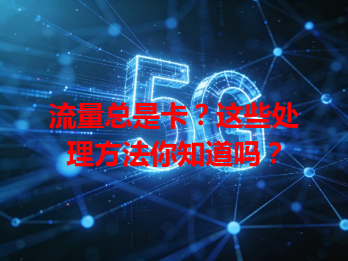 流量总是卡？这些处理方法你知道吗？