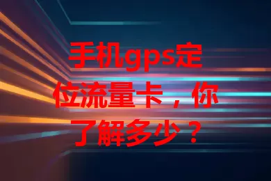 手机gps定位流量卡，你了解多少？