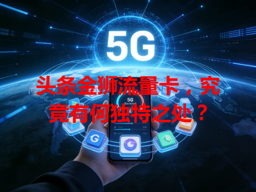 头条金狮流量卡，究竟有何独特之处？