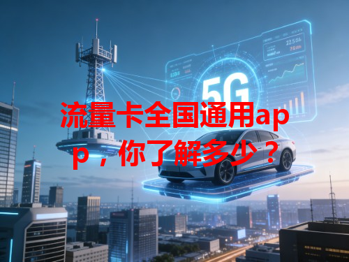 流量卡全国通用app，你了解多少？