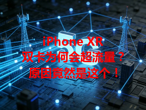 iPhone XR双卡为何会超流量？原因竟然是这个！