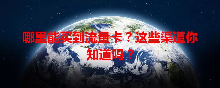 哪里能买到流量卡？这些渠道你知道吗？