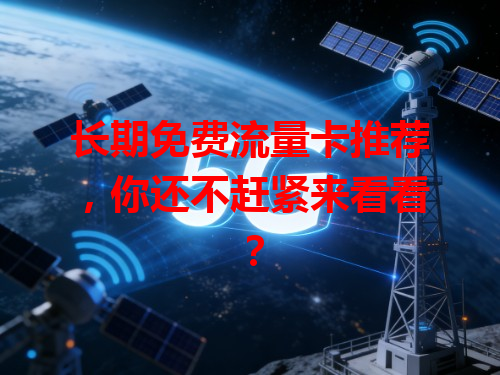 长期免费流量卡推荐，你还不赶紧来看看？